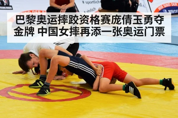 巴黎奥运摔跤资格赛庞倩玉勇夺金牌 中国女摔再添一张奥运门票